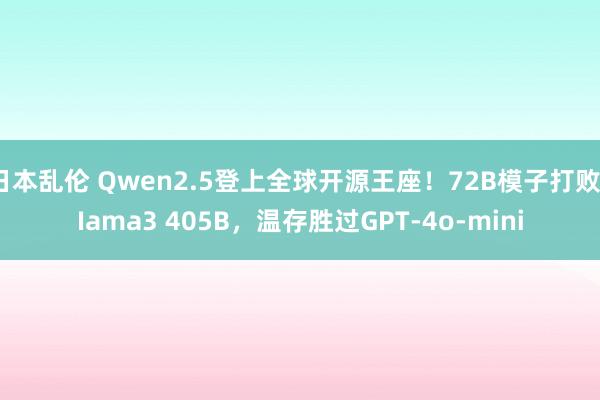 日本乱伦 Qwen2.5登上全球开源王座！72B模子打败LIama3 405B，温存胜过GPT-4o-mini