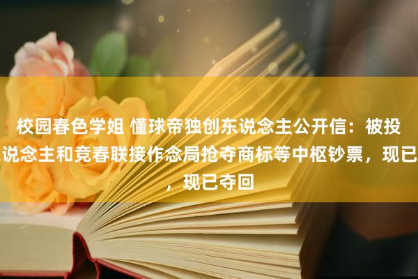 校园春色学姐 懂球帝独创东说念主公开信：被投资东说念主和竞春联接作念局抢夺商标等中枢钞票，现已夺回