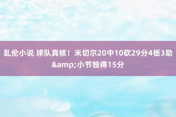 乱伦小说 球队真核！米切尔20中10砍29分4板3助&小节独得15分