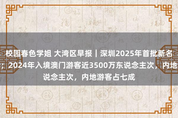 校园春色学姐 大湾区早报｜深圳2025年首批新名目配置开工；2024年入境澳门游客近3500万东说念主次，内地游客占七成